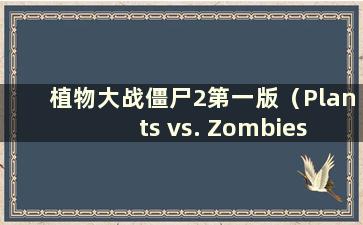 植物大战僵尸2第一版（Plants vs. Zombies 2 First Edition）